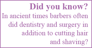 Did you know?In ancient times barbers often did dentistry and surgery in addition to cutting hair and shaving?